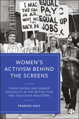 Frances C. Galt explores the role of trade unions and women’s activism in the British film and television industries in this important contribution to debates around gender inequality.